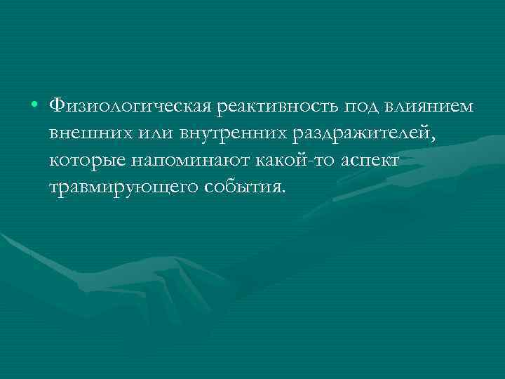 • Физиологическая реактивность под влиянием внешних или внутренних раздражителей, которые напоминают какой-то аспект