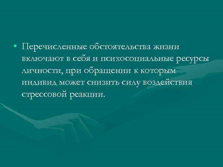  • Перечисленные обстоятельства жизни включают в себя и психосоциальные ресурсы личности, при обращении