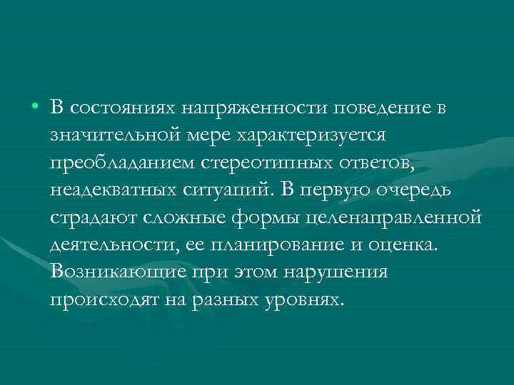  • В состояниях напряженности поведение в значительной мере характеризуется преобладанием стереотипных ответов, неадекватных