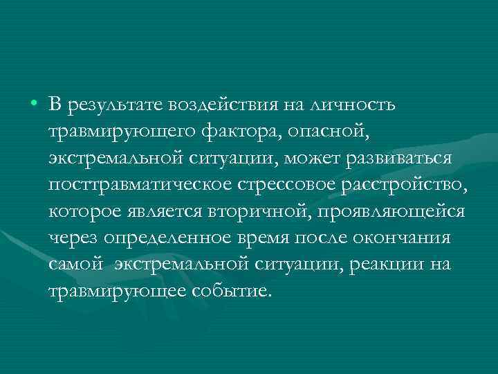  • В результате воздействия на личность травмирующего фактора, опасной, экстремальной ситуации, может развиваться