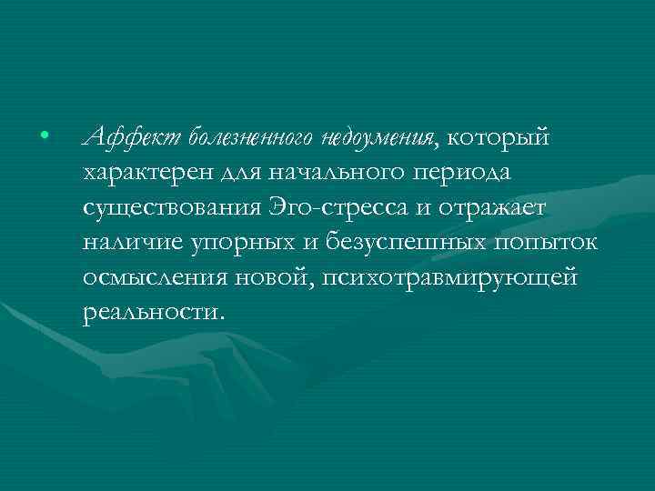  • Аффект болезненного недоумения, который характерен для начального периода существования Эго-стресса и отражает