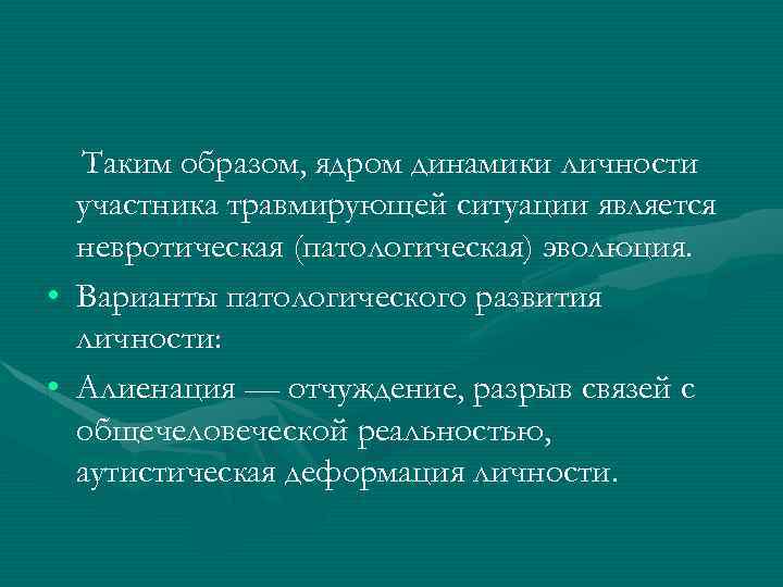 Таким образом, ядром динамики личности участника травмирующей ситуации является невротическая (патологическая) эволюция. • Варианты