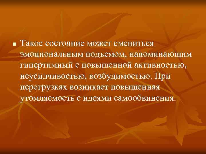 n Такое состояние может смениться эмоциональным подъемом, напоминающим гипертимный с повышенной активностью, неусидчивостью, возбудимостью.