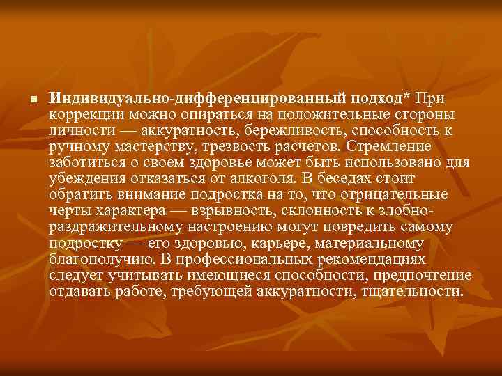 n Индивидуально-дифференцированный подход* При коррекции можно опираться на положительные стороны личности — аккуратность, бережливость,