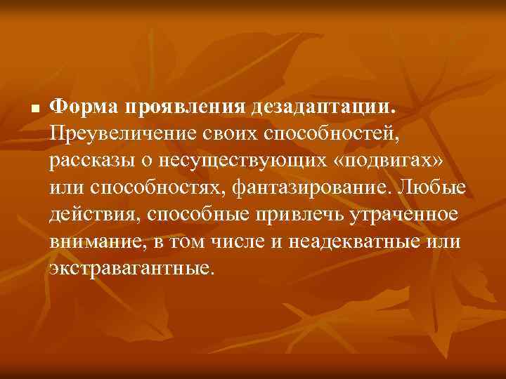 n Форма проявления дезадаптации. Преувеличение своих способностей, рассказы о несуществующих «подвигах» или способностях, фантазирование.