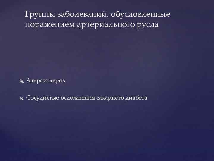 Группы заболеваний, обусловленные поражением артериального русла Атеросклероз Сосудистые осложнения сахарного диабета 