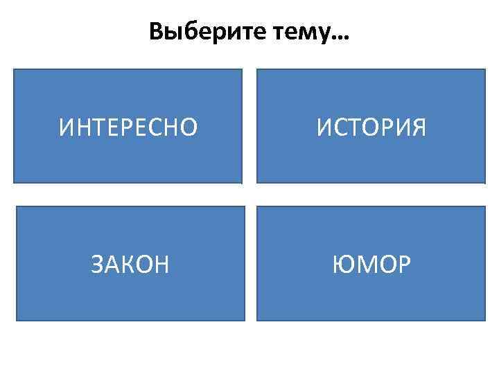 Выберите тему… ИНТЕРЕСНО ИСТОРИЯ ЗАКОН ЮМОР 