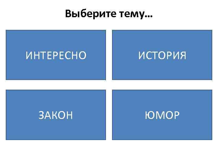 Выберите тему… ИНТЕРЕСНО ИСТОРИЯ ЗАКОН ЮМОР 
