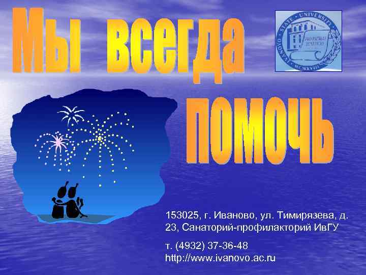153025, г. Иваново, ул. Тимирязева, д. 23, Санаторий-профилакторий Ив. ГУ т. (4932) 37 -36