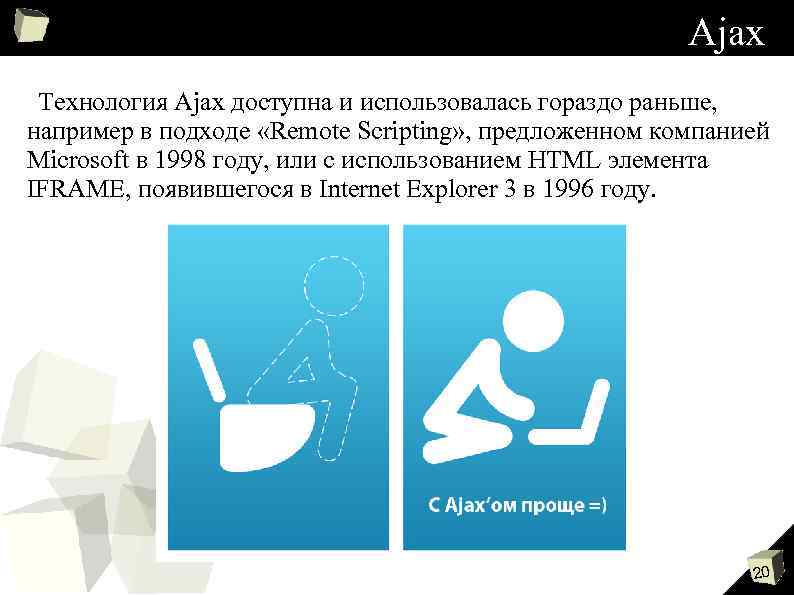 Ajax Технология Ajax доступна и использовалась гораздо раньше, например в подходе «Remote Scripting» ,