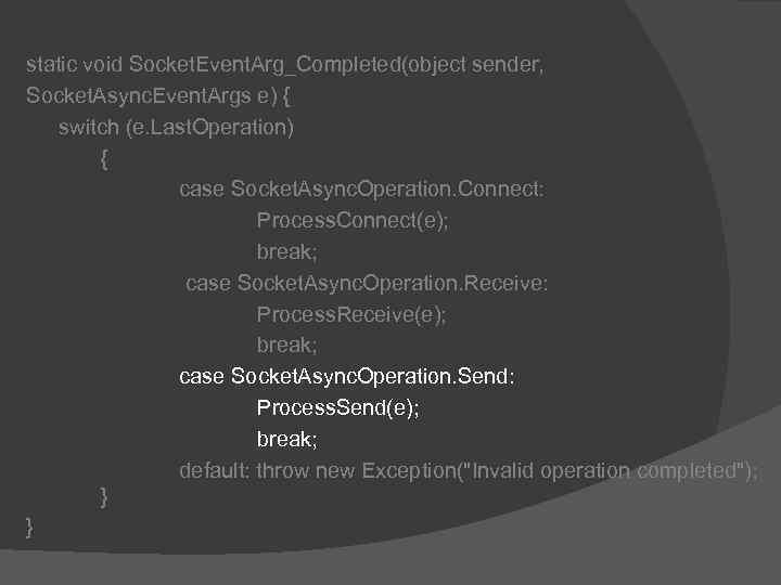 static void Socket. Event. Arg_Completed(object sender, Socket. Async. Event. Args e) { switch (e.