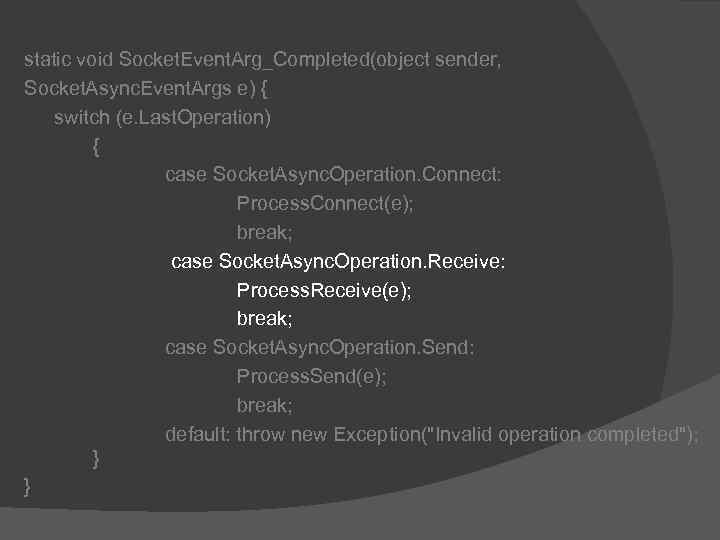 static void Socket. Event. Arg_Completed(object sender, Socket. Async. Event. Args e) { switch (e.