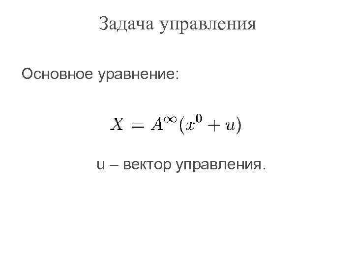 Задача управления Основное уравнение: u – вектор управления. 