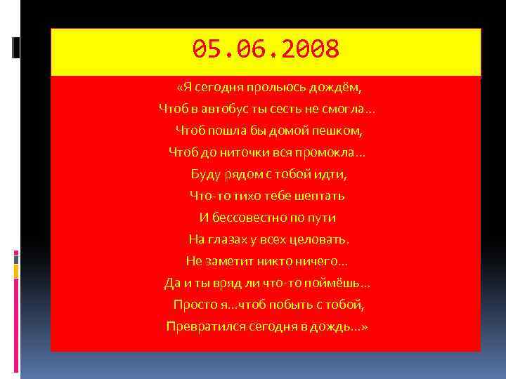 05. 06. 2008 «Я сегодня прольюсь дождём, Чтоб в автобус ты сесть не смогла…