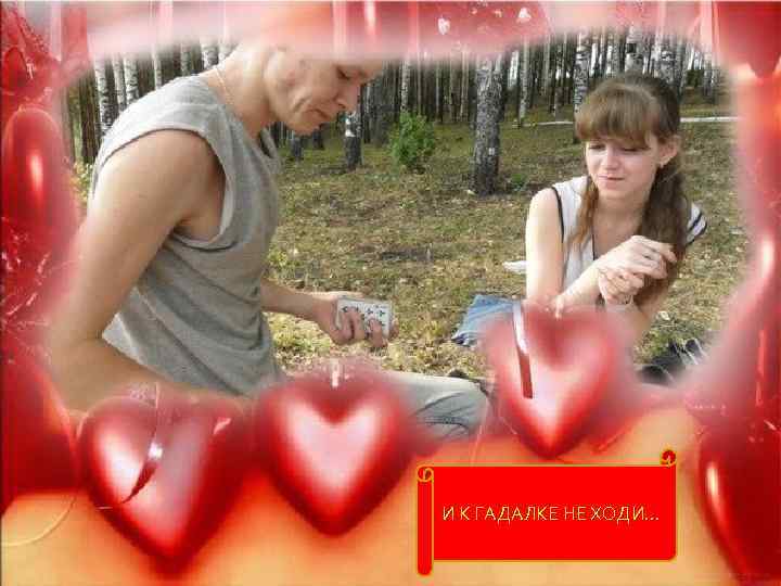 И К ГАДАЛКЕ НЕ ХОДИ… 