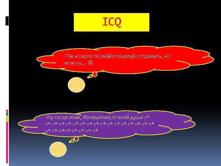 ICQ -Так и охота те смайл поцелуй отправить, но не могу… -Ну тогда лови,