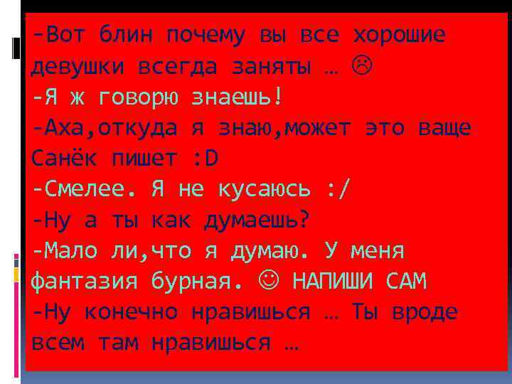 -Вот блин почему вы все хорошие девушки всегда заняты … -Я ж говорю знаешь!