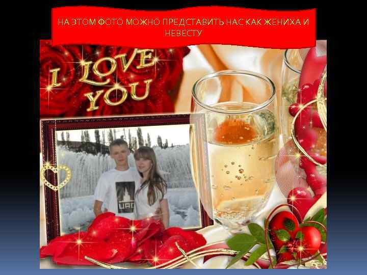 НА ЭТОМ ФОТО МОЖНО ПРЕДСТАВИТЬ НАС КАК ЖЕНИХА И НЕВЕСТУ 