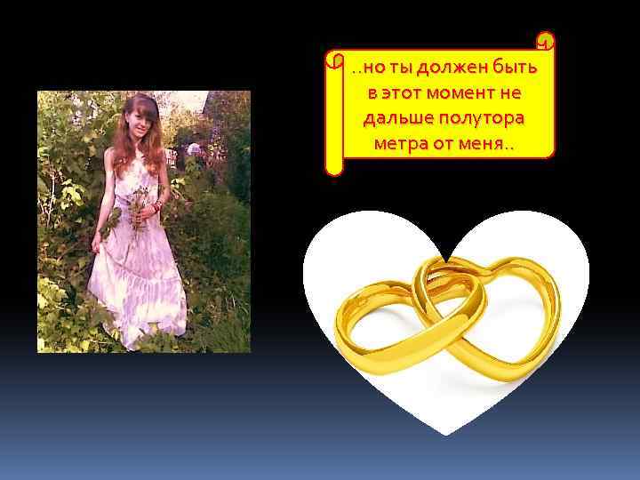 . . но ты должен быть в этот момент не дальше полутора метра от