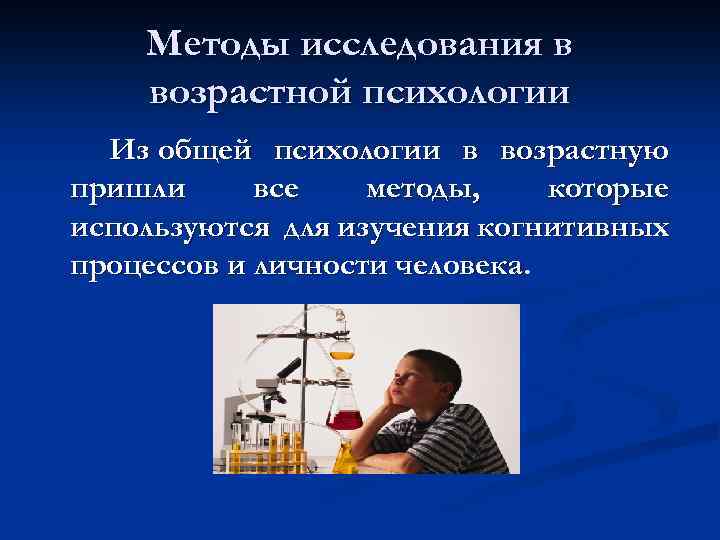Методы исследования в возрастной психологии Из общей психологии в возрастную пришли все методы, которые