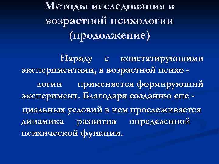 Методы исследования в возрастной психологии (продолжение) Наряду с констатирующими экспериментами, в возрастной психо логии