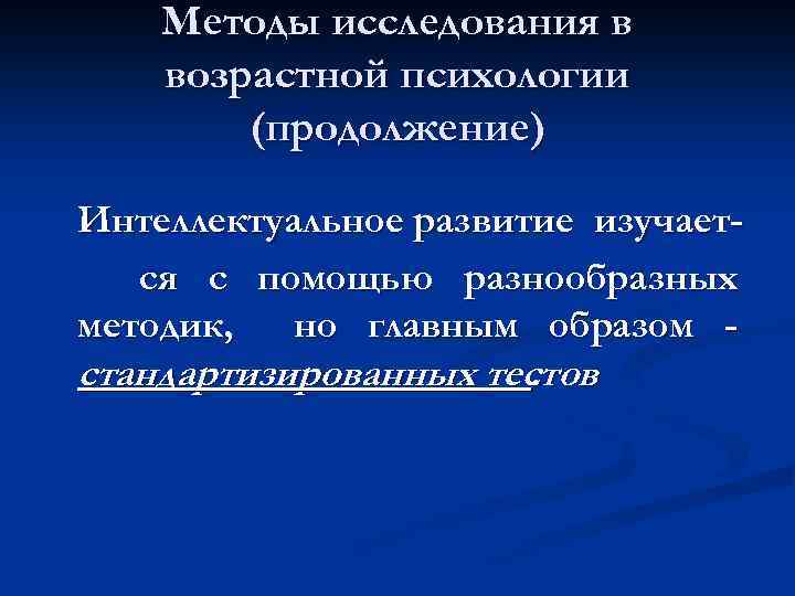 Методы исследования в возрастной психологии (продолжение) Интеллектуальное развитие изучается с помощью разнообразных методик, но