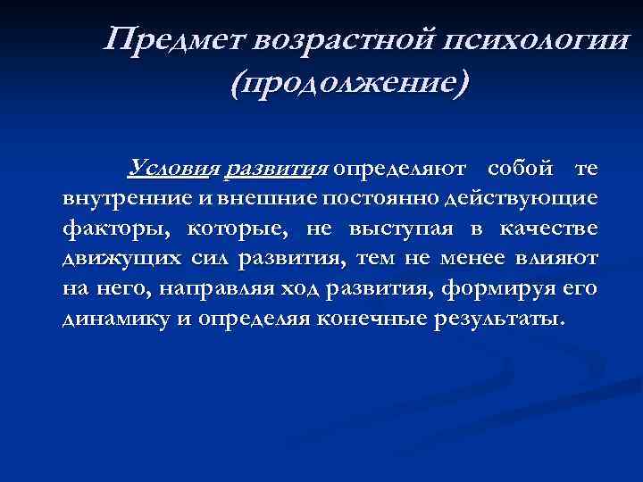 Предмет возрастной психологии (продолжение) Условия развития определяют собой те внутренние и внешние постоянно действующие