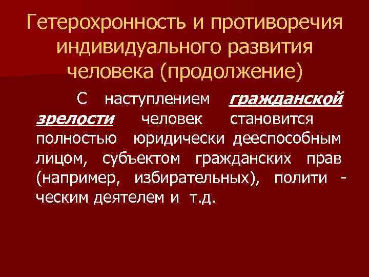 Гетерохронность и противоречия индивидуального развития человека (продолжение) С наступлением гражданской зрелости человек становится полностью