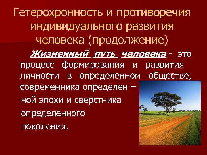 Гетерохронность и противоречия индивидуального развития человека (продолжение) Жизненный путь человека - это процесс формирования