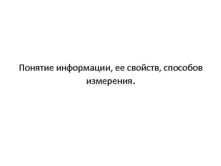 Понятие информации, ее свойств, способов измерения. 