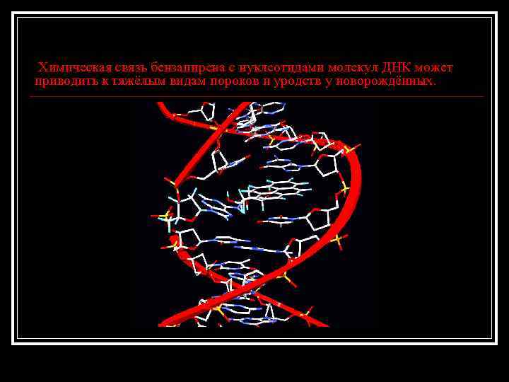 Химическая связь бензапирена с нуклеотидами молекул ДНК может приводить к тяжёлым видам пороков и