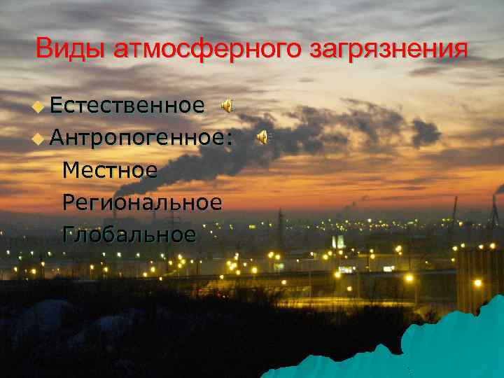 Виды атмосферного загрязнения u Естественное u Антропогенное: Местное Региональное Глобальное 