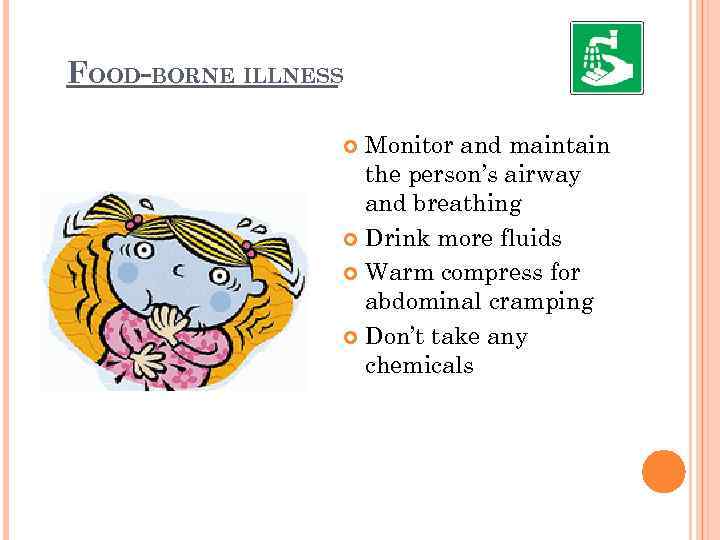 FOOD-BORNE ILLNESS Monitor and maintain the person’s airway and breathing Drink more fluids Warm