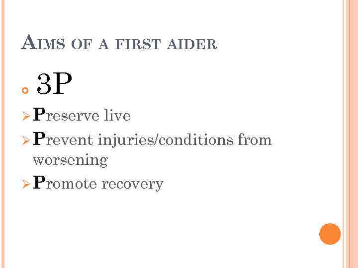 AIMS OF A FIRST AIDER 3 P Ø Preserve live Ø Prevent injuries/conditions from