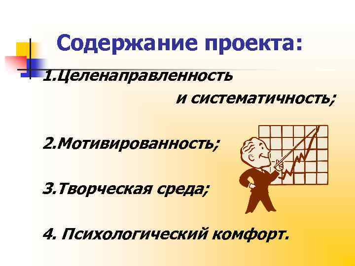 Содержание проекта: 1. Целенаправленность и систематичность; 2. Мотивированность; 3. Творческая среда; 4. Психологический комфорт.
