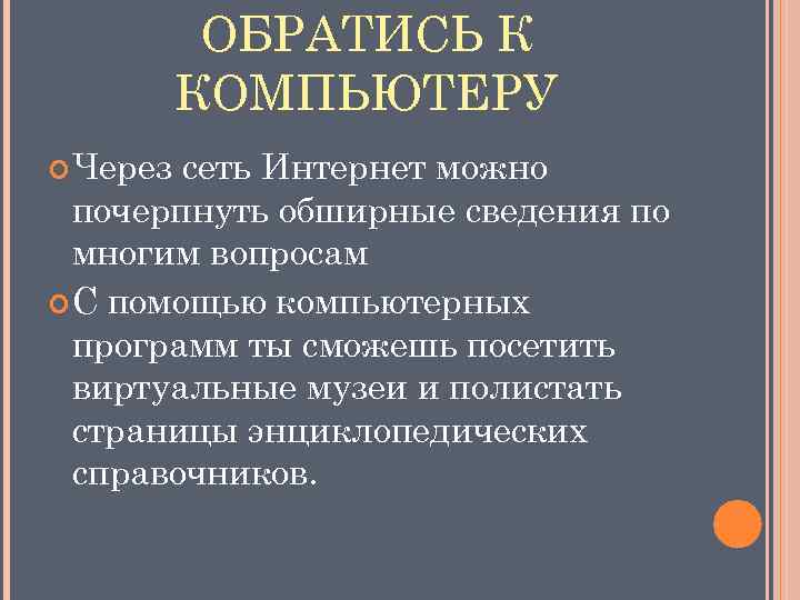 ОБРАТИСЬ К КОМПЬЮТЕРУ Через сеть Интернет можно почерпнуть обширные сведения по многим вопросам С