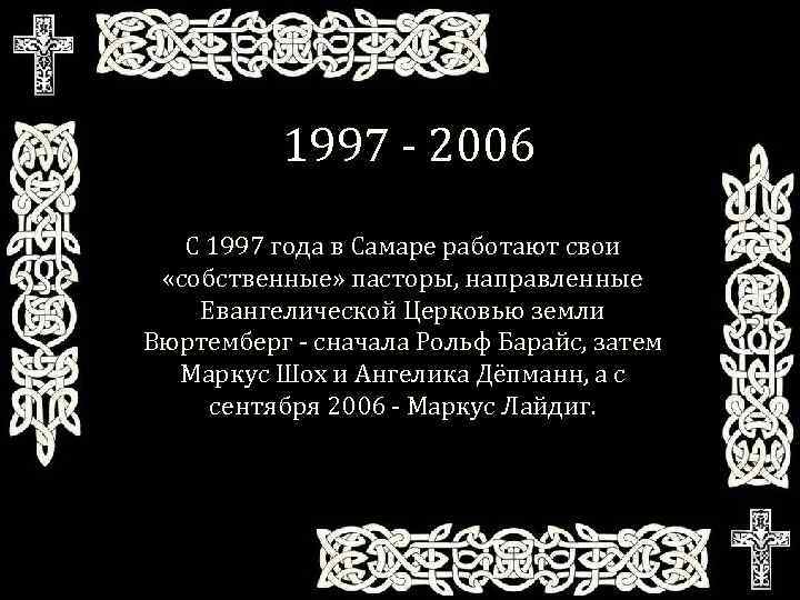 1997 - 2006 С 1997 года в Самаре работают свои «собственные» пасторы, направленные Евангелической