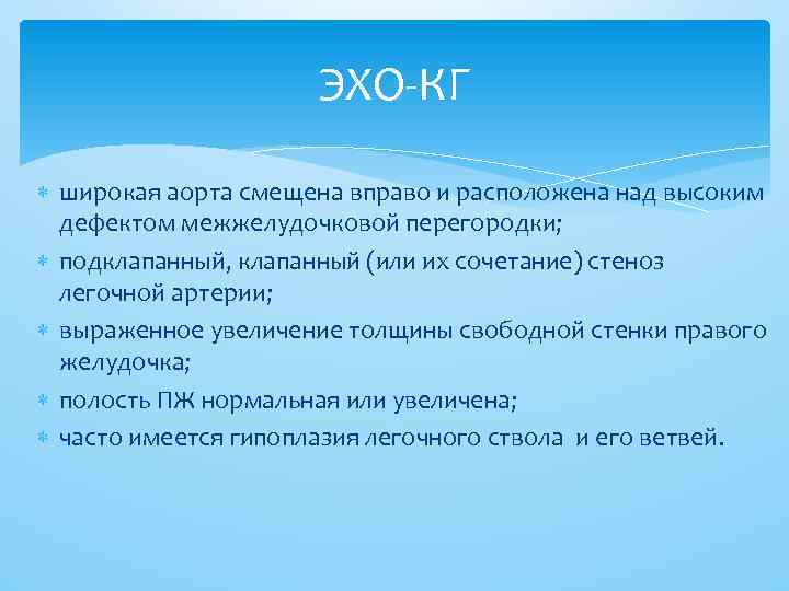 ЭХО-КГ широкая аорта смещена вправо и расположена над высоким дефектом межжелудочковой перегородки; подклапанный, клапанный