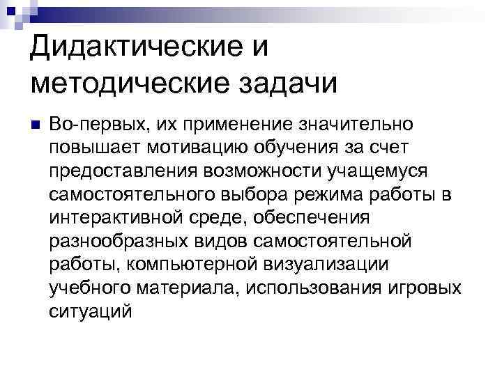 Дидактические и методические задачи n Во-первых, их применение значительно повышает мотивацию обучения за счет