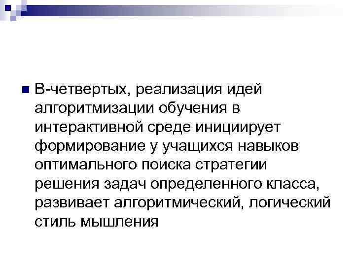 n В-четвертых, реализация идей алгоритмизации обучения в интерактивной среде инициирует формирование у учащихся навыков