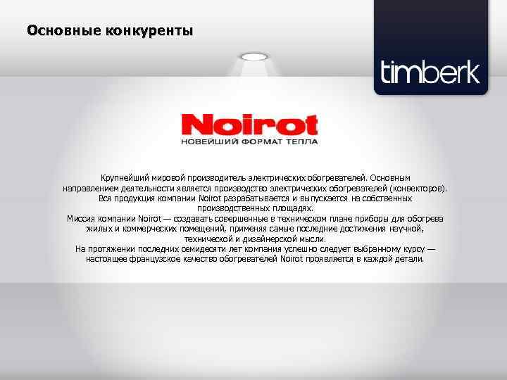 Основные конкуренты Крупнейший мировой производитель электрических обогревателей. Основным направлением деятельности является производство электрических обогревателей