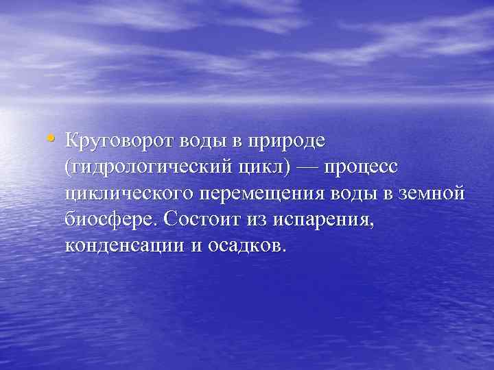  • Круговорот воды в природе (гидрологический цикл) — процесс циклического перемещения воды в