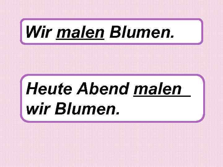 Wir malen Blumen. Heute Abend malen wir Blumen. 
