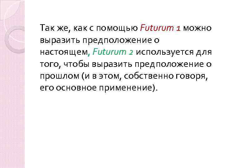 Так же, как с помощью Futurum 1 можно выразить предположение о настоящем, Futurum 2