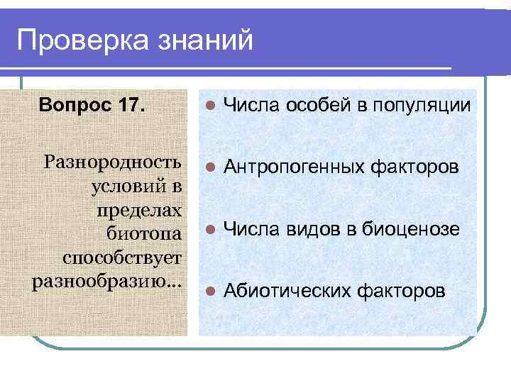Проверка знаний Вопрос 17. Разнородность условий в пределах биотопа способствует разнообразию… l Числа особей
