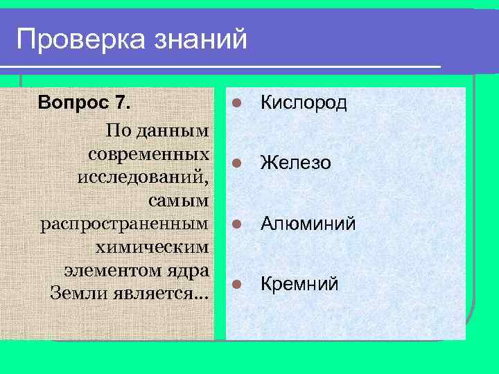 Проверка знаний Вопрос 7. По данным современных исследований, самым распространенным химическим элементом ядра Земли