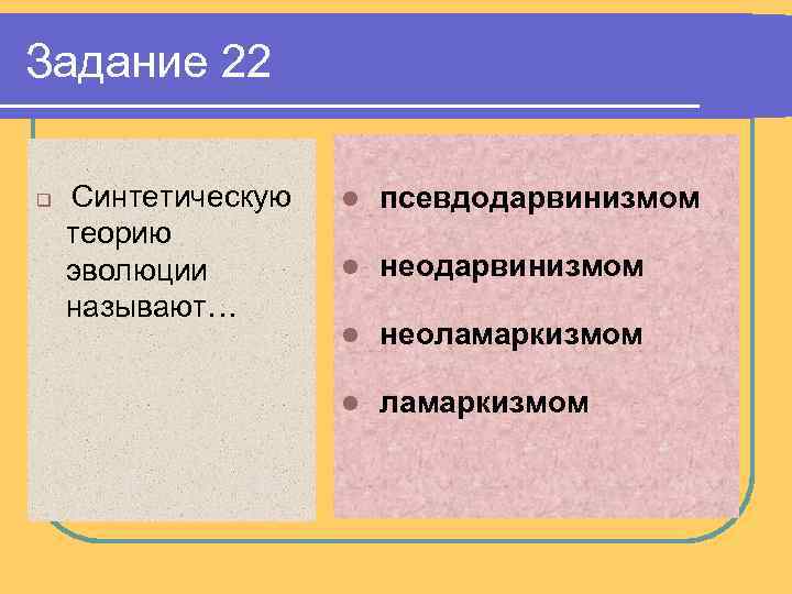 Задание 22 q Синтетическую теорию эволюции называют… l псевдодарвинизмом l неоламаркизмом l ламаркизмом 