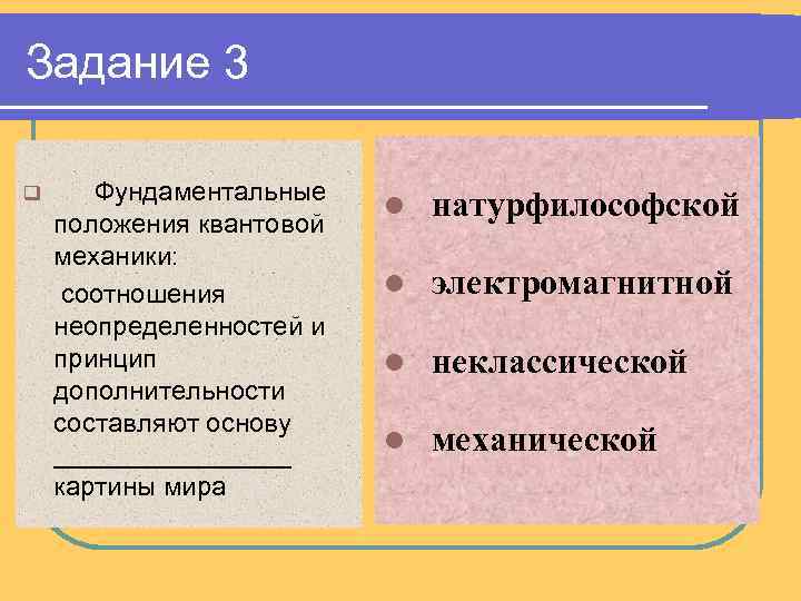 Задание 3 q Фундаментальные положения квантовой механики: соотношения неопределенностей и принцип дополнительности составляют основу