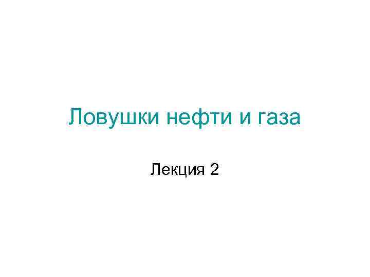 Ловушки нефти и газа Лекция 2 