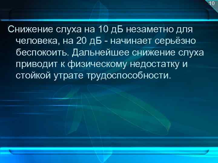 10 Снижение слуха на 10 д. Б незаметно для человека, на 20 д. Б